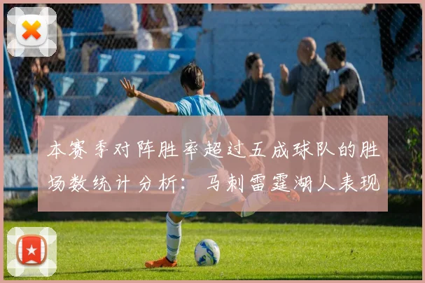 本赛季对阵胜率超过五成球队的胜场数统计分析：马刺雷霆湖人表现亮眼
