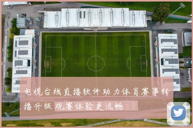 电视台线直播软件助力体育赛事转播升级 观赛体验更流畅