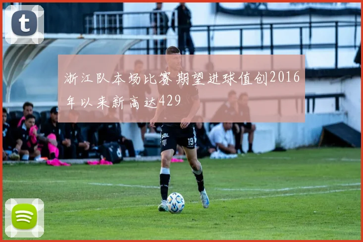 浙江队本场比赛期望进球值创2016年以来新高达429