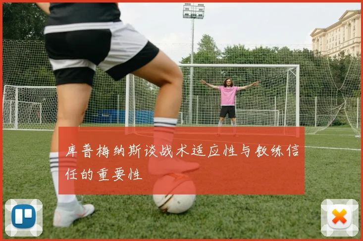 库普梅纳斯谈战术适应性与教练信任的重要性